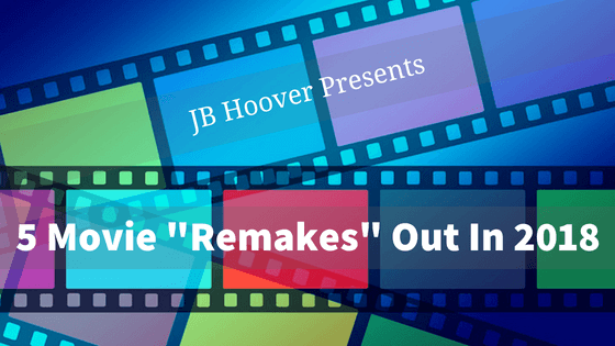 5 Movie “Remakes” Out in 2018